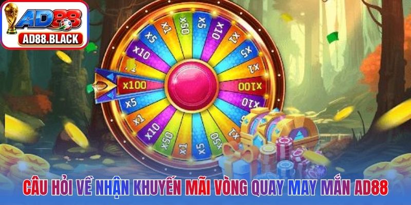 Câu hỏi về việc nhận khuyến mãi vòng quay may mắn AD88